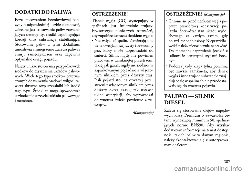 Lancia Voyager 2013 Instrukcja obsługi (in Polish) DODATKI DO PALIWA
Poza stosowaniem bezołowiowej ben-
zyny o odpowiedniej liczbie oktanowej,
zalecane jest stosowanie paliw zawiera-
jących detergenty, środki zapobiegające
korozji oraz substancje Lancia Voyager 2013 Instrukcja obsługi (in Polish) DODATKI DO PALIWA
Poza stosowaniem bezołowiowej ben-
zyny o odpowiedniej liczbie oktanowej,
zalecane jest stosowanie paliw zawiera-
jących detergenty, środki zapobiegające
korozji oraz substancje