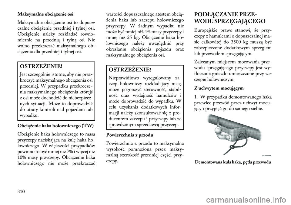 Lancia Voyager 2013 Instrukcja obsługi (in Polish) Maksymalne obciążenie osi
Maksymalne obciążenie osi to dopusz-
czalne obciążenie przedniej i tylnej osi.
Obciążenie należy rozkładać równo-
miernie na przednią i tylną oś. Nie
wolno prz Lancia Voyager 2013 Instrukcja obsługi (in Polish) Maksymalne obciążenie osi
Maksymalne obciążenie osi to dopusz-
czalne obciążenie przedniej i tylnej osi.
Obciążenie należy rozkładać równo-
miernie na przednią i tylną oś. Nie
wolno prz