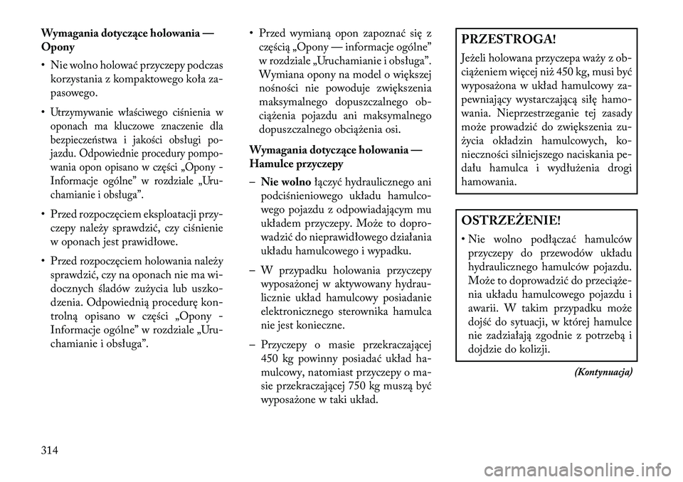 Lancia Voyager 2013 Instrukcja obsługi (in Polish) Wymagania dotyczące holowania —
Opony
• Nie wolno holować przyczepy podczaskorzystania z kompaktowego koła za-
pasowego.
•Utrzymywanie właściwego ciśnienia w
oponach ma kluczowe znaczenie Lancia Voyager 2013 Instrukcja obsługi (in Polish) Wymagania dotyczące holowania —
Opony
• Nie wolno holować przyczepy podczaskorzystania z kompaktowego koła za-
pasowego.
•Utrzymywanie właściwego ciśnienia w
oponach ma kluczowe znaczenie