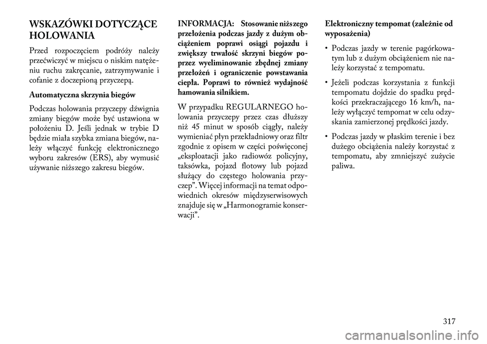 Lancia Voyager 2013 Instrukcja obsługi (in Polish) WSKAZÓWKI DOTYCZĄCE
HOLOWANIAPrzed rozpoczęciem podróży należy
przećwiczyć w miejscu o niskim natęże-
niu ruchu zakręcanie, zatrzymywanie i
cofanie z doczepioną przyczepą.
Automatyczna sk Lancia Voyager 2013 Instrukcja obsługi (in Polish) WSKAZÓWKI DOTYCZĄCE
HOLOWANIAPrzed rozpoczęciem podróży należy
przećwiczyć w miejscu o niskim natęże-
niu ruchu zakręcanie, zatrzymywanie i
cofanie z doczepioną przyczepą.
Automatyczna sk