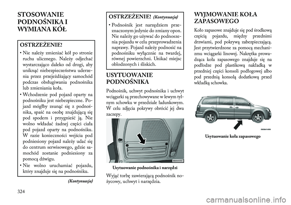 Lancia Voyager 2013 Instrukcja obsługi (in Polish) STOSOWANIE
PODNOŚNIKA I
WYMIANA KÓŁOSTRZEŻENIE!
• Nie należy zmieniać kół po stronieruchu ulicznego. Należy odjechać
wystarczająco daleko od drogi, aby
uniknąć niebezpiecze\bstwa uderze Lancia Voyager 2013 Instrukcja obsługi (in Polish) STOSOWANIE
PODNOŚNIKA I
WYMIANA KÓŁOSTRZEŻENIE!
• Nie należy zmieniać kół po stronieruchu ulicznego. Należy odjechać
wystarczająco daleko od drogi, aby
uniknąć niebezpiecze\bstwa uderze