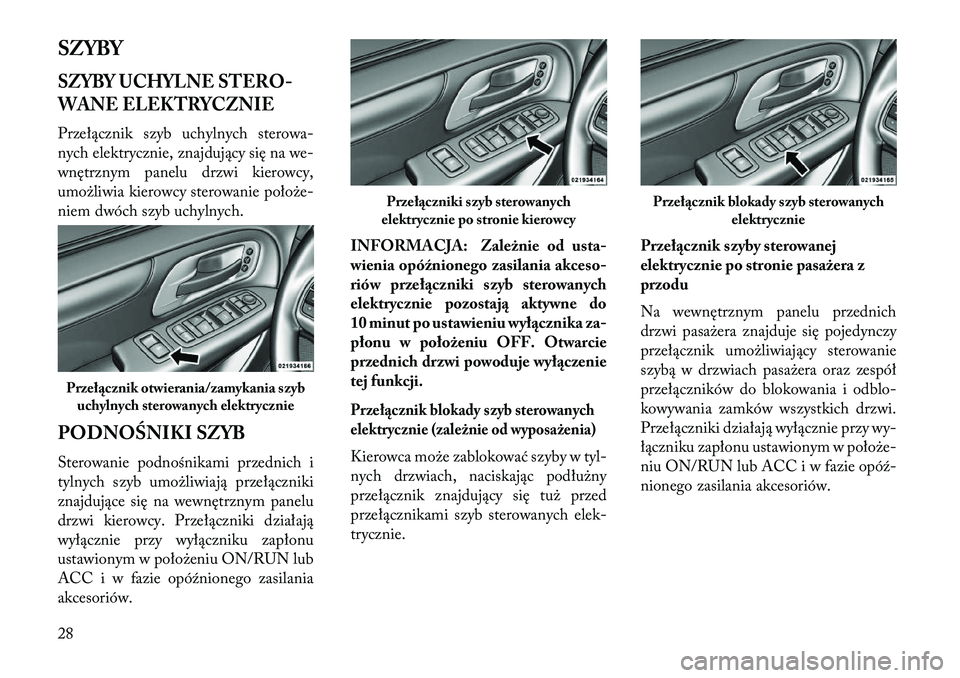 Lancia Voyager 2013 Instrukcja obsługi (in Polish) SZYBYSZYBY UCHYLNE STERO-
WANE ELEKTRYCZNIEPrzełącznik szyb uchylnych sterowa-
nych elektrycznie, znajdujący się na we-
wnętrznym panelu drzwi kierowcy,
umożliwia kierowcy sterowanie położe-
n Lancia Voyager 2013 Instrukcja obsługi (in Polish) SZYBYSZYBY UCHYLNE STERO-
WANE ELEKTRYCZNIEPrzełącznik szyb uchylnych sterowa-
nych elektrycznie, znajdujący się na we-
wnętrznym panelu drzwi kierowcy,
umożliwia kierowcy sterowanie położe-
n