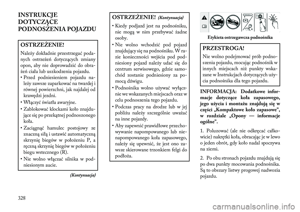 Lancia Voyager 2013 Instrukcja obsługi (in Polish) INSTRUKCJE
DOTYCZĄCE
PODNOSZENIA POJAZDUOSTRZEŻENIE!
Należy dokładnie przestrzegać poda-
nych ostrzeże\b dotyczących zmiany
opon, aby nie doprowadzić do obra-
że\b ciała lub uszkodzenia poja Lancia Voyager 2013 Instrukcja obsługi (in Polish) INSTRUKCJE
DOTYCZĄCE
PODNOSZENIA POJAZDUOSTRZEŻENIE!
Należy dokładnie przestrzegać poda-
nych ostrzeże\b dotyczących zmiany
opon, aby nie doprowadzić do obra-
że\b ciała lub uszkodzenia poja
