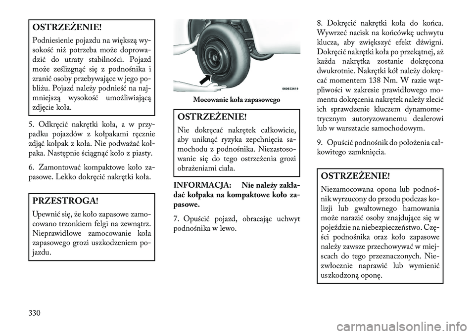Lancia Voyager 2013 Instrukcja obsługi (in Polish) OSTRZEŻENIE!
Podniesienie pojazdu na większą wy-
sokość niż potrzeba może doprowa-
dzić do utraty stabilności. Pojazd
może ześlizgnąć się z podnośnika i
zranić osoby przebywające w je Lancia Voyager 2013 Instrukcja obsługi (in Polish) OSTRZEŻENIE!
Podniesienie pojazdu na większą wy-
sokość niż potrzeba może doprowa-
dzić do utraty stabilności. Pojazd
może ześlizgnąć się z podnośnika i
zranić osoby przebywające w je