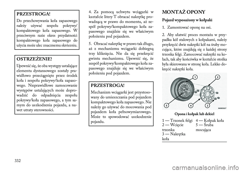 Lancia Voyager 2013 Instrukcja obsługi (in Polish) PRZESTROGA!Do przechowywania koła zapasowego
należy używać zespołu pokrywy/
kompaktowego koła zapasowego. W
przeciwnym razie okres przydatności
kompaktowego koła zapasowego do
użycia może ul Lancia Voyager 2013 Instrukcja obsługi (in Polish) PRZESTROGA!Do przechowywania koła zapasowego
należy używać zespołu pokrywy/
kompaktowego koła zapasowego. W
przeciwnym razie okres przydatności
kompaktowego koła zapasowego do
użycia może ul