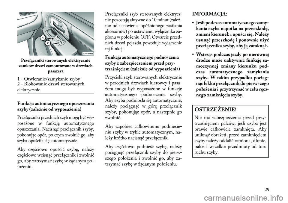 Lancia Voyager 2013  Instrukcja obsługi (in Polish) Funkcja automatycznego opuszczania
szyby (zależnie od wyposażenia)Przełączniki przednich szyb mogą być wy-
posażone w funkcję automatycznego
opuszczania. Nacisnąć przełącznik szyby,
pokonu