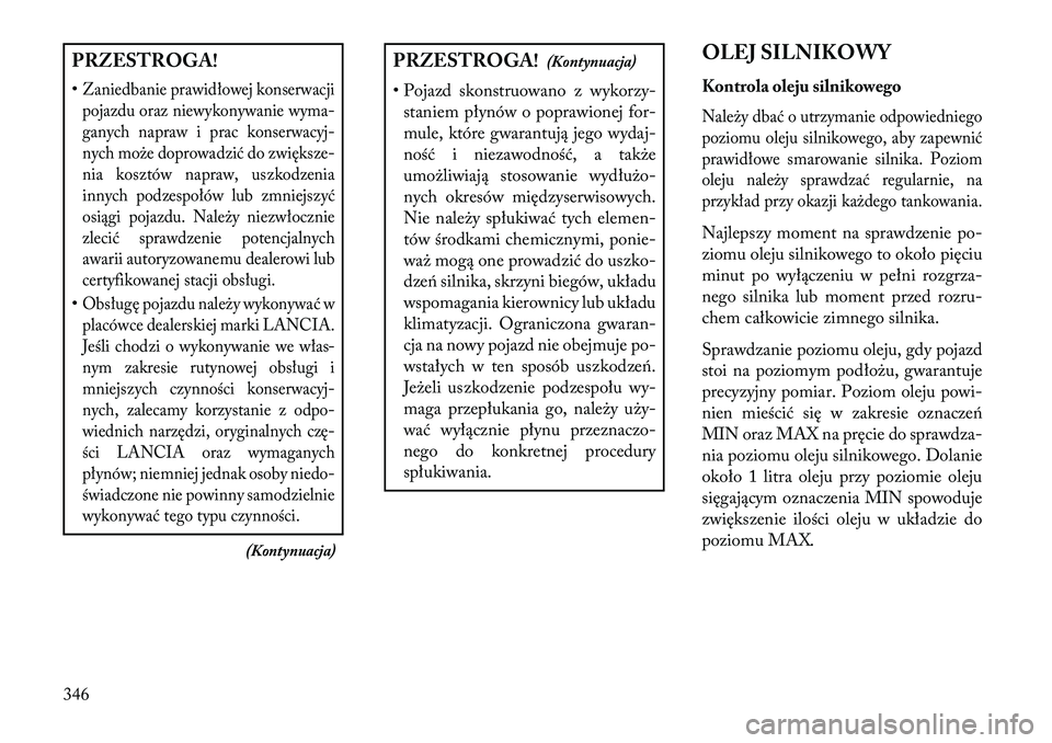 Lancia Voyager 2013 Instrukcja obsługi (in Polish) PRZESTROGA!
•Zaniedbanie prawidłowej konserwacjipojazdu oraz niewykonywanie wyma-
ganych napraw i prac konserwacyj-
nych może doprowadzić do zwiększe-
nia kosztów napraw, uszkodzenia
innych pod Lancia Voyager 2013 Instrukcja obsługi (in Polish) PRZESTROGA!
•Zaniedbanie prawidłowej konserwacjipojazdu oraz niewykonywanie wyma-
ganych napraw i prac konserwacyj-
nych może doprowadzić do zwiększe-
nia kosztów napraw, uszkodzenia
innych pod