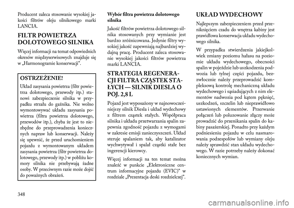Lancia Voyager 2013 Instrukcja obsługi (in Polish) Producent zaleca stosowanie wysokiej ja-
kości filtrów oleju silnikowego marki
LANCIA.FILTR POWIETRZA
DOLOTOWEGO SILNIKAWięcej informacji na temat odpowiednich
okresów międzyserwisowych znajduje Lancia Voyager 2013 Instrukcja obsługi (in Polish) Producent zaleca stosowanie wysokiej ja-
kości filtrów oleju silnikowego marki
LANCIA.FILTR POWIETRZA
DOLOTOWEGO SILNIKAWięcej informacji na temat odpowiednich
okresów międzyserwisowych znajduje