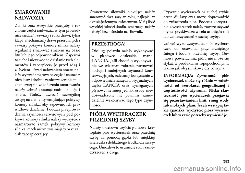 Lancia Voyager 2013 Instrukcja obsługi (in Polish) SMAROWANIE
NADWOZIAZamki oraz wszystkie przeguby i ru-
chome części nadwozia, w tym prowad-
nice siedze\b, zawiasy i rolki drzwi, tylna
klapa, mechanizmy drzwi przesuwnych i
zawiasy pokrywy komory s Lancia Voyager 2013 Instrukcja obsługi (in Polish) SMAROWANIE
NADWOZIAZamki oraz wszystkie przeguby i ru-
chome części nadwozia, w tym prowad-
nice siedze\b, zawiasy i rolki drzwi, tylna
klapa, mechanizmy drzwi przesuwnych i
zawiasy pokrywy komory s