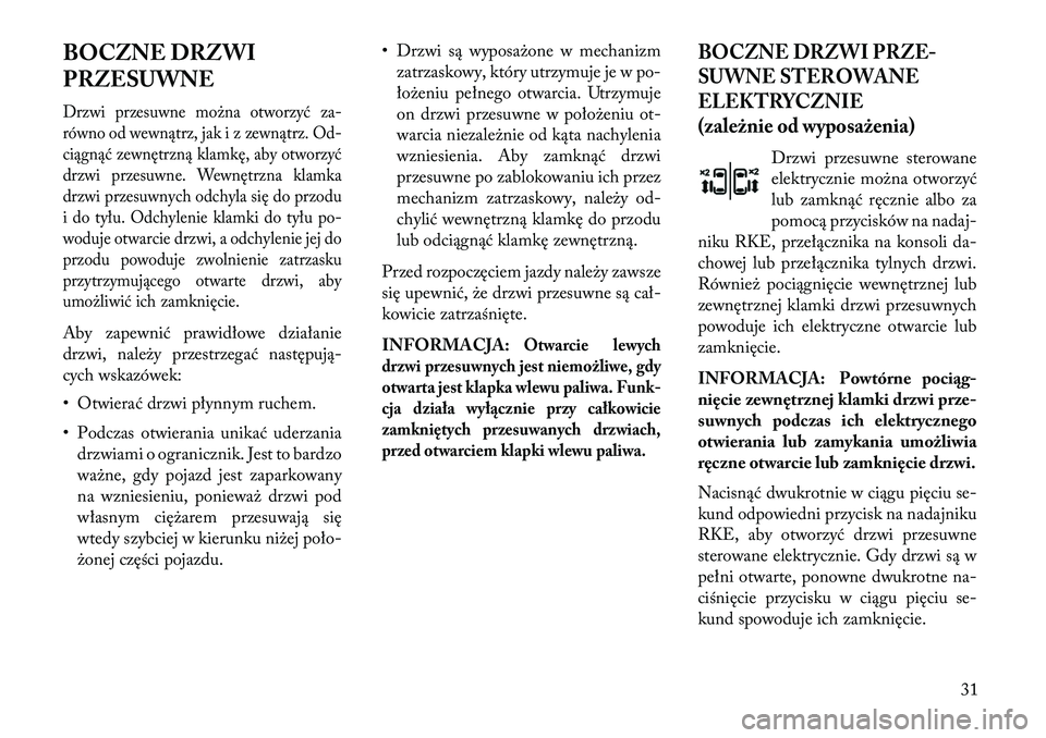 Lancia Voyager 2013 Instrukcja obsługi (in Polish) BOCZNE DRZWI
PRZESUWNEDrzwi przesuwne można otworzyć za-
równo od wewnątrz, jak i z zewnątrz. Od-
ciągnąć zewnętrzną klamkę, aby otworzyć
drzwi przesuwne. Wewnętrzna klamka
drzwi przesuwn Lancia Voyager 2013 Instrukcja obsługi (in Polish) BOCZNE DRZWI
PRZESUWNEDrzwi przesuwne można otworzyć za-
równo od wewnątrz, jak i z zewnątrz. Od-
ciągnąć zewnętrzną klamkę, aby otworzyć
drzwi przesuwne. Wewnętrzna klamka
drzwi przesuwn