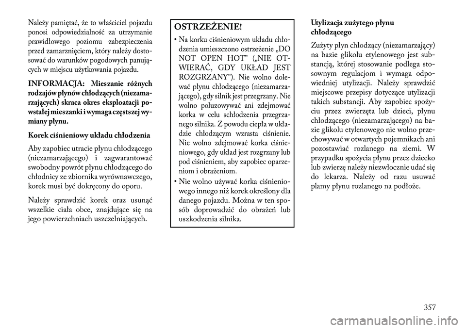 Lancia Voyager 2013 Instrukcja obsługi (in Polish) Należy pamiętać, że to właściciel pojazdu
ponosi odpowiedzialność za utrzymanie
prawidłowego poziomu zabezpieczenia
przed zamarznięciem, który należy dosto-
sować do warunków pogodowych Lancia Voyager 2013 Instrukcja obsługi (in Polish) Należy pamiętać, że to właściciel pojazdu
ponosi odpowiedzialność za utrzymanie
prawidłowego poziomu zabezpieczenia
przed zamarznięciem, który należy dosto-
sować do warunków pogodowych