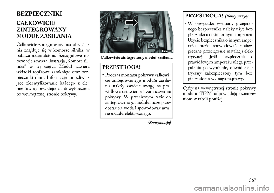 Lancia Voyager 2013 Instrukcja obsługi (in Polish) BEZPIECZNIKI
CAŁKOWICIE
ZINTEGROWANY
MODUŁ ZASILANIA
Całkowicie zintegrowany moduł zasila-
nia znajduje się w komorze silnika, w
pobliżu akumulatora. Szczegółowe in-
formacje zawiera ilustracj Lancia Voyager 2013 Instrukcja obsługi (in Polish) BEZPIECZNIKI
CAŁKOWICIE
ZINTEGROWANY
MODUŁ ZASILANIA
Całkowicie zintegrowany moduł zasila-
nia znajduje się w komorze silnika, w
pobliżu akumulatora. Szczegółowe in-
formacje zawiera ilustracj