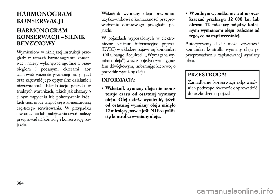 Lancia Voyager 2013 Instrukcja obsługi (in Polish) HARMONOGRAM
KONSERWACJI
HARMONOGRAM
KONSERWACJI – SILNIK
BENZYNOWYWymienione w niniejszej instrukcji prze-
glądy w ramach harmonogramu konser-
wacji należy wykonywać zgodnie z prze-
biegiem i pod Lancia Voyager 2013 Instrukcja obsługi (in Polish) HARMONOGRAM
KONSERWACJI
HARMONOGRAM
KONSERWACJI – SILNIK
BENZYNOWYWymienione w niniejszej instrukcji prze-
glądy w ramach harmonogramu konser-
wacji należy wykonywać zgodnie z prze-
biegiem i pod