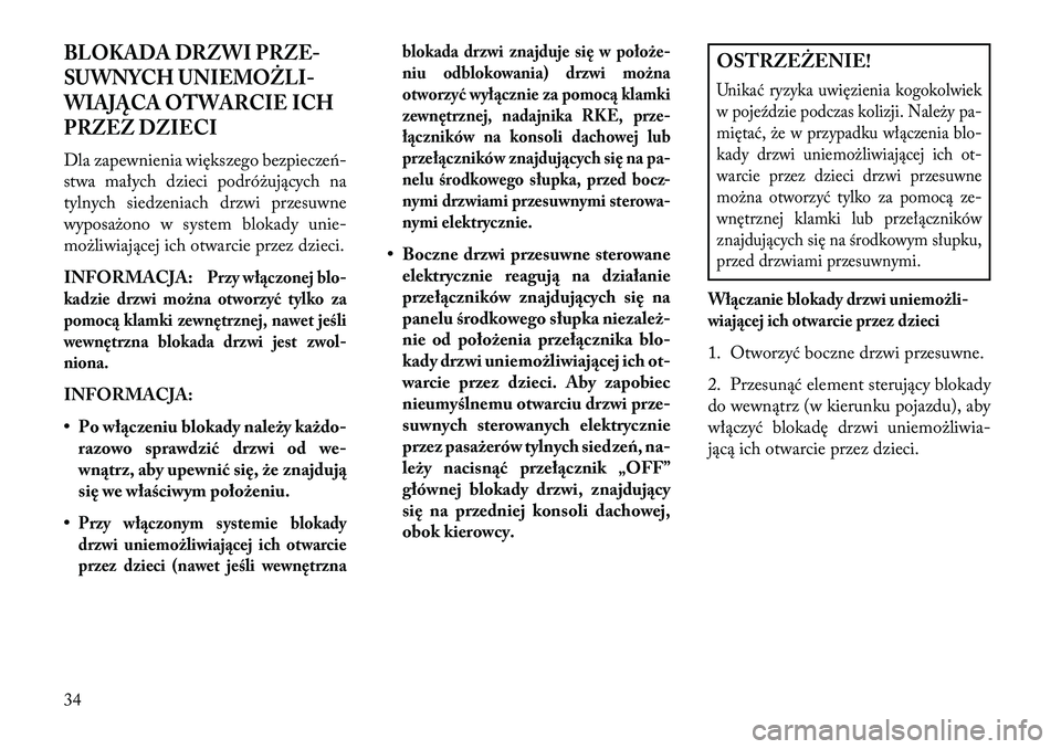 Lancia Voyager 2013 Instrukcja obsługi (in Polish) BLOKADA DRZWI PRZE-
SUWNYCH UNIEMOŻLI-
WIAJĄCA OTWARCIE ICH
PRZEZ DZIECIDla zapewnienia większego bezpieczeń-
stwa małych dzieci podróżujących na
tylnych siedzeniach drzwi przesuwne
wyposażon Lancia Voyager 2013 Instrukcja obsługi (in Polish) BLOKADA DRZWI PRZE-
SUWNYCH UNIEMOŻLI-
WIAJĄCA OTWARCIE ICH
PRZEZ DZIECIDla zapewnienia większego bezpieczeń-
stwa małych dzieci podróżujących na
tylnych siedzeniach drzwi przesuwne
wyposażon