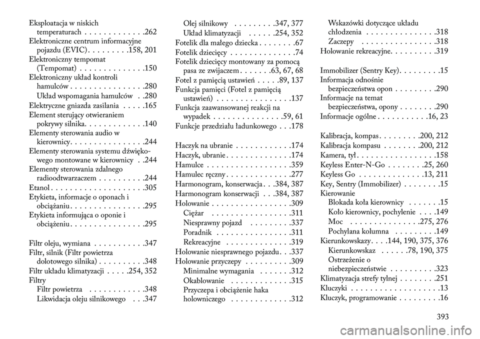Lancia Voyager 2013  Instrukcja obsługi (in Polish) Eksploatacja w niskichtemperaturach . . . . . . . . . . . . .262
Elektroniczne centrum informacyjne pojazdu (EVIC) . . . . . . . . .158, 201
Elektroniczny tempomat (Tempomat) . . . . . . . . . . . . .