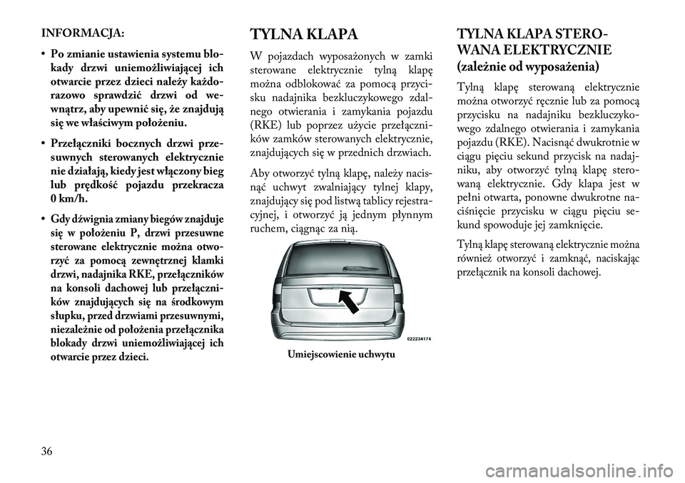 Lancia Voyager 2013 Instrukcja obsługi (in Polish) INFORMACJA:
• Po zmianie ustawienia systemu blo-kady drzwi uniemożliwiaj\bcej ich
otwarcie przez dzieci należy każdo-
razowo sprawdzić drzwi od we-
wn\btrz, aby upewnić się, że znajduj\b
się Lancia Voyager 2013 Instrukcja obsługi (in Polish) INFORMACJA:
• Po zmianie ustawienia systemu blo-kady drzwi uniemożliwiaj\bcej ich
otwarcie przez dzieci należy każdo-
razowo sprawdzić drzwi od we-
wn\btrz, aby upewnić się, że znajduj\b
się