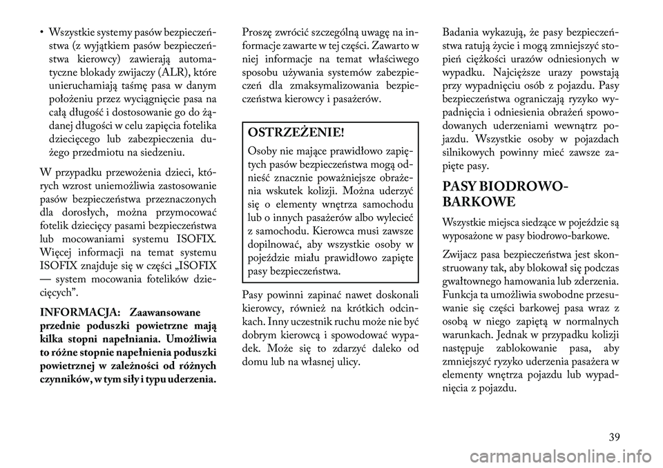 Lancia Voyager 2013 Instrukcja obsługi (in Polish) • Wszystkie systemy pasów bezpieczeń-stwa (z wyjątkiem pasów bezpieczeń-
stwa kierowcy) zawierają automa-
tyczne blokady zwijaczy (ALR), które
unieruchamiają taśmę pasa w danym
położeniu Lancia Voyager 2013 Instrukcja obsługi (in Polish) • Wszystkie systemy pasów bezpieczeń-stwa (z wyjątkiem pasów bezpieczeń-
stwa kierowcy) zawierają automa-
tyczne blokady zwijaczy (ALR), które
unieruchamiają taśmę pasa w danym
położeniu