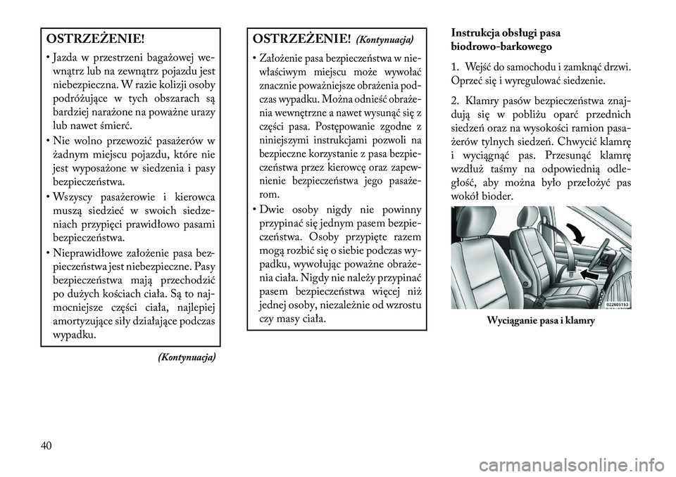 Lancia Voyager 2013 Instrukcja obsługi (in Polish) OSTRZEŻENIE!
• Jazda w przestrzeni bagażowej we- wnątrz lub na zewnątrz pojazdu jest
niebezpieczna. W razie kolizji osoby
podróżujące w tych obszarach są
bardziej narażone na poważne urazy Lancia Voyager 2013 Instrukcja obsługi (in Polish) OSTRZEŻENIE!
• Jazda w przestrzeni bagażowej we- wnątrz lub na zewnątrz pojazdu jest
niebezpieczna. W razie kolizji osoby
podróżujące w tych obszarach są
bardziej narażone na poważne urazy