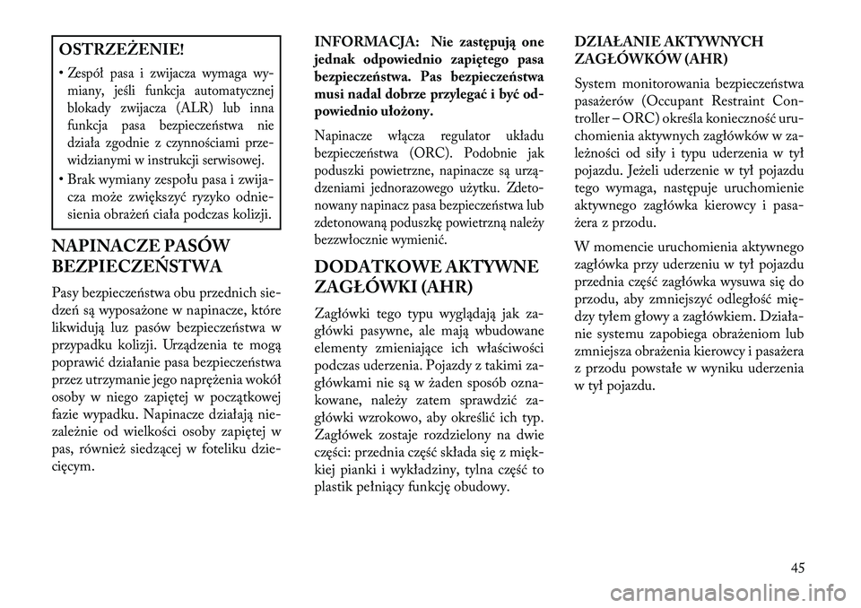 Lancia Voyager 2013  Instrukcja obsługi (in Polish) OSTRZEŻENIE!
•Zespół pasa i zwijacza wymaga wy-miany, jeśli funkcja automatycznej
blokady zwijacza (ALR) lub inna
funkcja pasa bezpieczeństwa nie
działa zgodnie z czynnościami prze-
widzianym