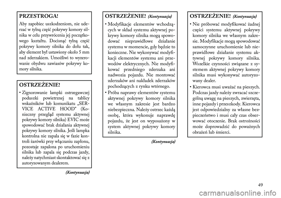 Lancia Voyager 2013 Instrukcja obsługi (in Polish) PRZESTROGA!Aby zapobiec uszkodzeniom, nie ude-
rzać w tylną część pokrywy komory sil-
nika w celu przywrócenia jej początko-
wego kształtu. Docisnąć tylną część
pokrywy komory silnika do Lancia Voyager 2013 Instrukcja obsługi (in Polish) PRZESTROGA!Aby zapobiec uszkodzeniom, nie ude-
rzać w tylną część pokrywy komory sil-
nika w celu przywrócenia jej początko-
wego kształtu. Docisnąć tylną część
pokrywy komory silnika do