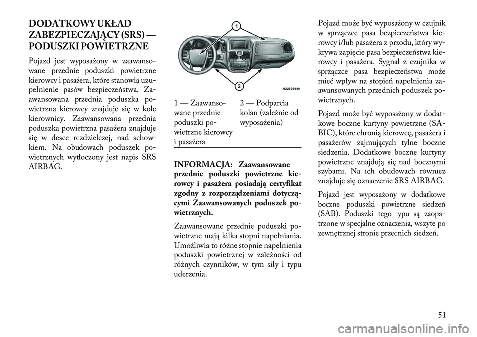 Lancia Voyager 2013 Instrukcja obsługi (in Polish) DODATKOWY UKŁAD
ZABEZPIECZA\bĄCY (SRS) —
PODUSZKI POWIETRZNEPojazd jest wyposażony w zaawanso-
wane przednie poduszki powietrzne
kierowcy i pasażera, które stanowią uzu-
pełnienie pasów bezp Lancia Voyager 2013 Instrukcja obsługi (in Polish) DODATKOWY UKŁAD
ZABEZPIECZA\bĄCY (SRS) —
PODUSZKI POWIETRZNEPojazd jest wyposażony w zaawanso-
wane przednie poduszki powietrzne
kierowcy i pasażera, które stanowią uzu-
pełnienie pasów bezp