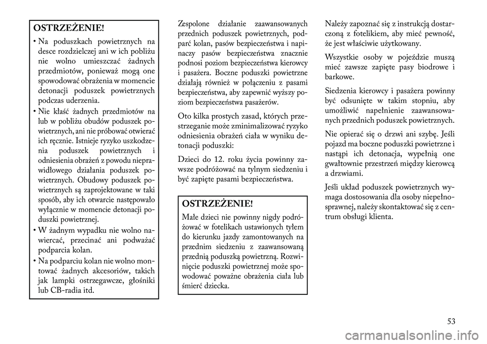 Lancia Voyager 2013 Instrukcja obsługi (in Polish) OSTRZEŻENIE!
• Na poduszkach powietrznych na desce rozdzielczej ani w ich pobliżu
nie wolno umieszczać żadnych
przedmiotów, ponieważ mogą one
spowodować obrażenia w momencie
detonacji podus Lancia Voyager 2013 Instrukcja obsługi (in Polish) OSTRZEŻENIE!
• Na poduszkach powietrznych na desce rozdzielczej ani w ich pobliżu
nie wolno umieszczać żadnych
przedmiotów, ponieważ mogą one
spowodować obrażenia w momencie
detonacji podus