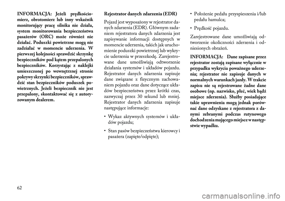 Lancia Voyager 2013 Instrukcja obsługi (in Polish) INFORMACJA:
\beżeli prędkościo-
mierz, obrotomierz lub inny w skaźnik
monitorujący pracę silnika nie działa,
system monitorowania bezpieczeństwa
pasażerów (ORC) może również nie
działać Lancia Voyager 2013 Instrukcja obsługi (in Polish) INFORMACJA:
\beżeli prędkościo-
mierz, obrotomierz lub inny w skaźnik
monitorujący pracę silnika nie działa,
system monitorowania bezpieczeństwa
pasażerów (ORC) może również nie
działać