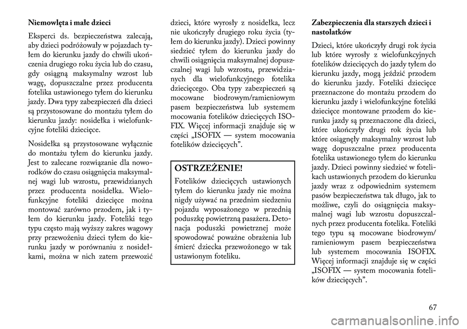 Lancia Voyager 2013  Instrukcja obsługi (in Polish) Niemowlęta i małe dzieci
Eksperci ds. bezpieczeństwa zalecają,
aby dzieci podróżowały w pojazdach ty-
łem do kierunku jazdy do chwili ukoń-
czenia drugiego roku życia lub do czasu,
gdy osią