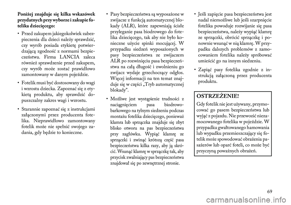 Lancia Voyager 2013  Instrukcja obsługi (in Polish) Poniżej znajduje się kilka wskazówek
przydatnych przy wyborze i zakupiefo-
telika dziec ięcego:
• Przed zakupem jakiegokolwiek zabez- pieczenia dla dzieci należy sprawdzić,
czy wyrób posiada 