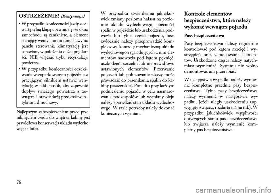 Lancia Voyager 2013 Instrukcja obsługi (in Polish) OSTRZEŻENIE!(Kontynuacja)
•W przypadku konieczności jazdy z ot- wartą tylną klapą upewnić się, że okna
samochodu są zamknięte, a element
sterujący wentylatorem dmuchawy na
panelu sterowan Lancia Voyager 2013 Instrukcja obsługi (in Polish) OSTRZEŻENIE!(Kontynuacja)
•W przypadku konieczności jazdy z ot- wartą tylną klapą upewnić się, że okna
samochodu są zamknięte, a element
sterujący wentylatorem dmuchawy na
panelu sterowan