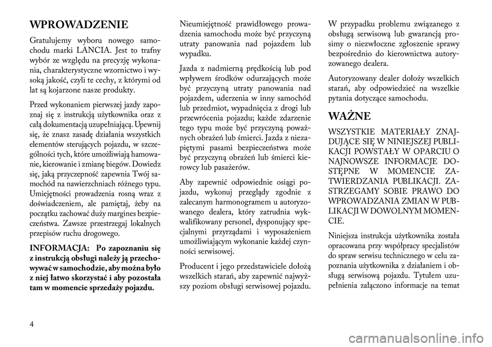 Lancia Voyager 2013  Instrukcja obsługi (in Polish) WPROWADZENIE
Gratulujemy wyboru nowego samo-
chodu marki LANCIA. Jest to trafny
wybór ze względu na precyzję wykona-
nia, charakterystyczne wzornictwo i wy-
soką jakość, czyli te cechy, z który