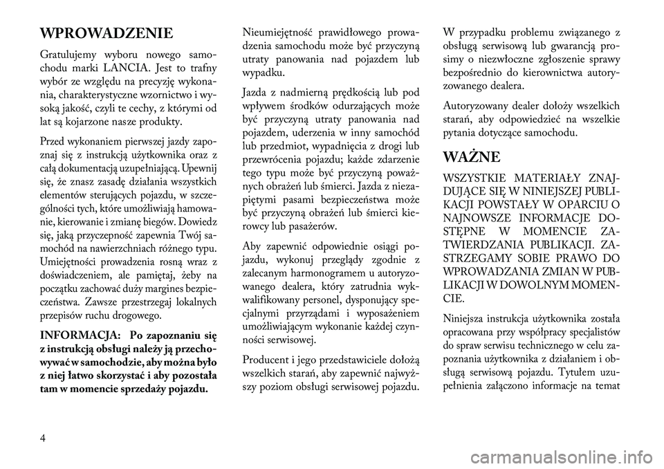 Lancia Voyager 2013 Instrukcja obsługi (in Polish) WPROWADZENIE
Gratulujemy wyboru nowego samo-
chodu marki LANCIA. Jest to trafny
wybór ze względu na precyzję wykona-
nia, charakterystyczne wzornictwo i wy-
soką jakość, czyli te cechy, z który Lancia Voyager 2013 Instrukcja obsługi (in Polish) WPROWADZENIE
Gratulujemy wyboru nowego samo-
chodu marki LANCIA. Jest to trafny
wybór ze względu na precyzję wykona-
nia, charakterystyczne wzornictwo i wy-
soką jakość, czyli te cechy, z który
