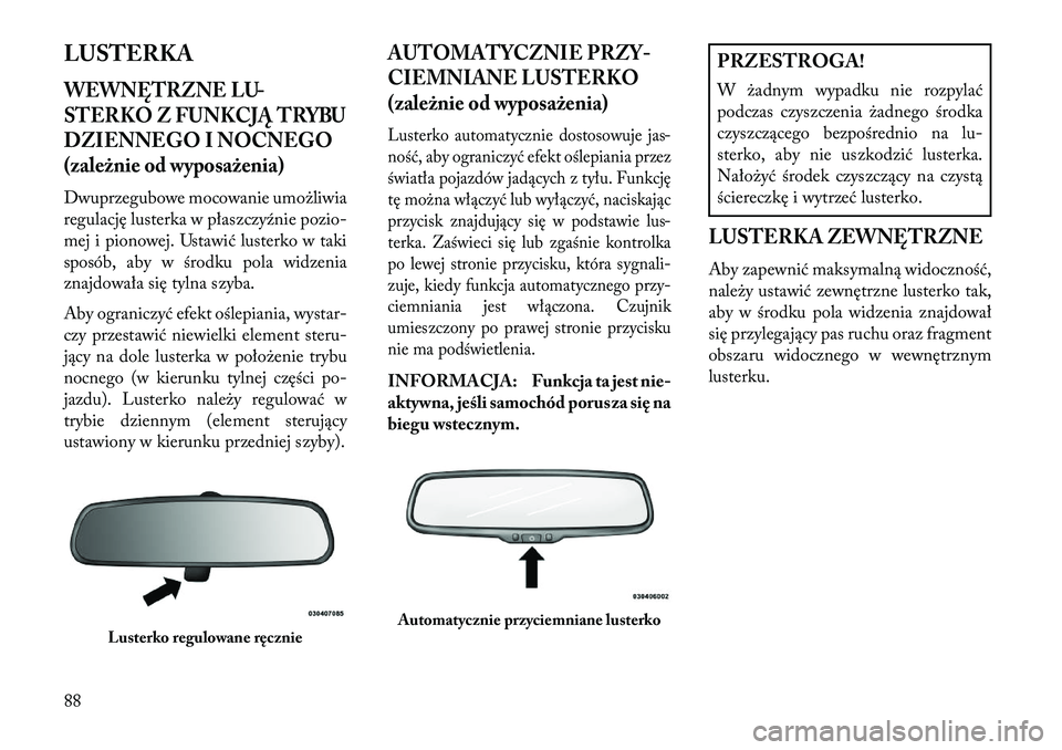 Lancia Voyager 2013 Instrukcja obsługi (in Polish) LUSTERKAWEWNĘTRZNE LU-
STERKO Z FU NKC\bĄ TRYBU
DZIENNEGO I NOCNEGO
(zależnie od wyposażenia)Dwuprzegubowe mocowanie umożliwia
regulację lusterka w płaszczy\fnie pozio-
mej i pionowej. Ustawić Lancia Voyager 2013 Instrukcja obsługi (in Polish) LUSTERKAWEWNĘTRZNE LU-
STERKO Z FU NKC\bĄ TRYBU
DZIENNEGO I NOCNEGO
(zależnie od wyposażenia)Dwuprzegubowe mocowanie umożliwia
regulację lusterka w płaszczy\fnie pozio-
mej i pionowej. Ustawić