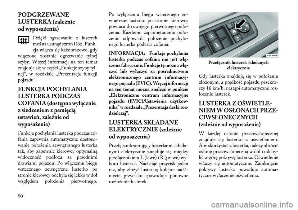 Lancia Voyager 2013 Instrukcja obsługi (in Polish) PODGRZEWANE
LUSTERKA (zależnie
od wyposażenia)Dzięki ogrzewaniu z lusterek
można usunąć szron i lód. Funk-
cja włącza się każdorazowo, gdy
włączone zostanie ogrzewanie tylnej
szyby. Więc Lancia Voyager 2013 Instrukcja obsługi (in Polish) PODGRZEWANE
LUSTERKA (zależnie
od wyposażenia)Dzięki ogrzewaniu z lusterek
można usunąć szron i lód. Funk-
cja włącza się każdorazowo, gdy
włączone zostanie ogrzewanie tylnej
szyby. Więc