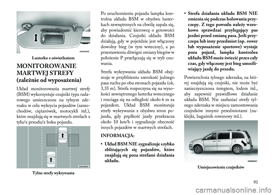 Lancia Voyager 2013 Instrukcja obsługi (in Polish) MONITOROWANIE
MARTWEJ STREFY
(zależnie od wyposażenia)
Układ monitorowania martwej strefy
(BSM) wykorzystuje czujniki typu rada-
rowego umieszczone na tylnym zde-
rzaku w celu wykrycia pojazdów (s Lancia Voyager 2013 Instrukcja obsługi (in Polish) MONITOROWANIE
MARTWEJ STREFY
(zależnie od wyposażenia)
Układ monitorowania martwej strefy
(BSM) wykorzystuje czujniki typu rada-
rowego umieszczone na tylnym zde-
rzaku w celu wykrycia pojazdów (s