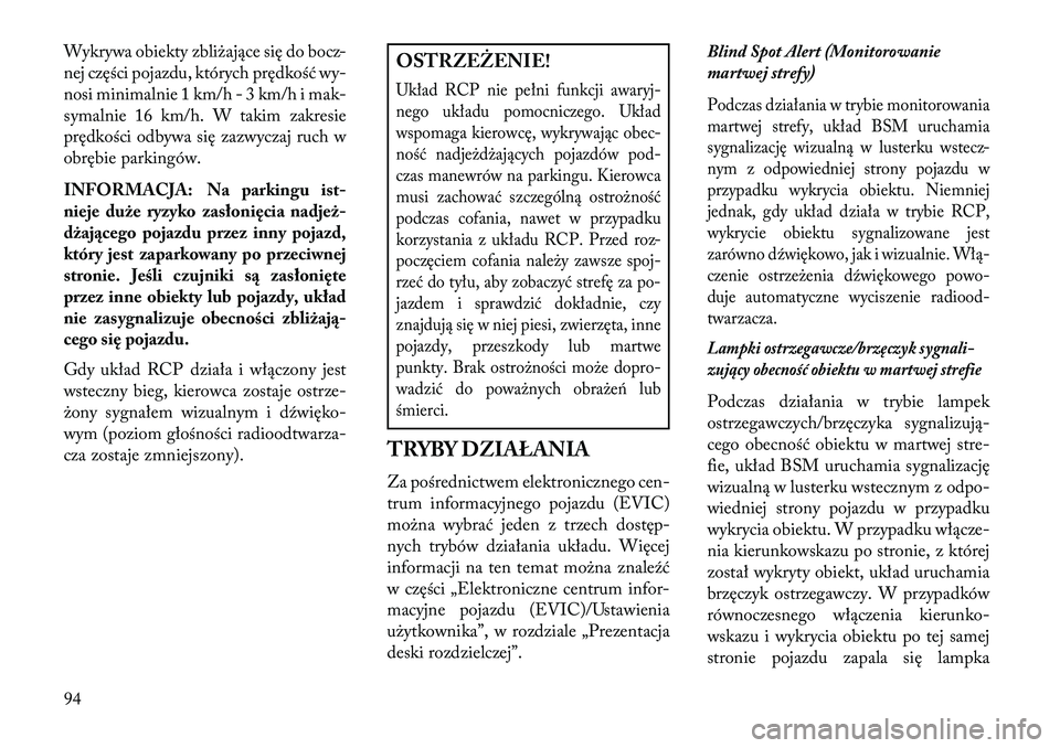 Lancia Voyager 2013 Instrukcja obsługi (in Polish) Wykrywa obiekty zbliżające się do bocz-
nej części pojazdu, których prędkość wy-
nosi minimalnie 1 km/h - 3 km/h i mak-
symalnie 16 km/h. W takim zakresie
prędkości odbywa się zazwyczaj ru Lancia Voyager 2013 Instrukcja obsługi (in Polish) Wykrywa obiekty zbliżające się do bocz-
nej części pojazdu, których prędkość wy-
nosi minimalnie 1 km/h - 3 km/h i mak-
symalnie 16 km/h. W takim zakresie
prędkości odbywa się zazwyczaj ru
