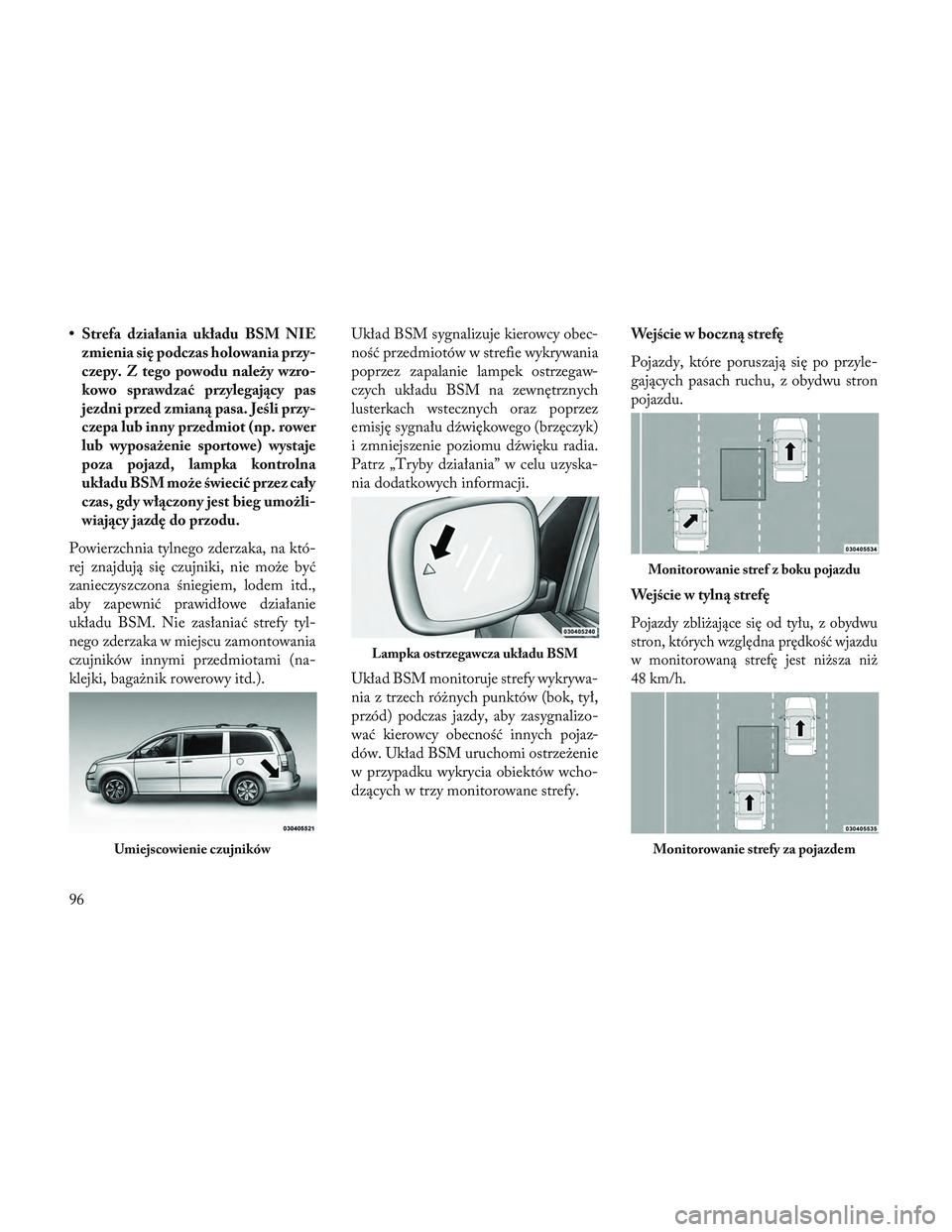 Lancia Voyager 2014 Instrukcja obsługi (in Polish) • Strefa działania układu BSM NIEzmienia się podczas holowania przy-
czepy. Z tego powodu należy wzro-
kowo sprawdzać przylegający pas
jezdni przed zmianą pasa. Jeśli przy-
czepa lub inny pr Lancia Voyager 2014 Instrukcja obsługi (in Polish) • Strefa działania układu BSM NIEzmienia się podczas holowania przy-
czepy. Z tego powodu należy wzro-
kowo sprawdzać przylegający pas
jezdni przed zmianą pasa. Jeśli przy-
czepa lub inny pr