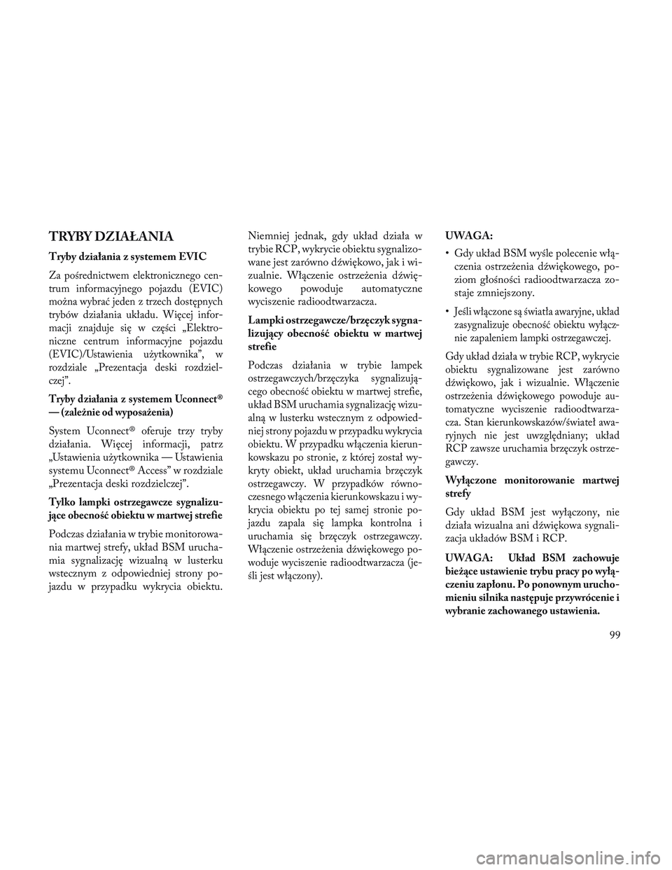 Lancia Voyager 2014 Instrukcja obsługi (in Polish) TRYBY DZIAŁANIA
Tryby działania z systemem EVIC
Za pośrednictwem elektronicznego cen-
trum informacyjnego pojazdu (EVIC)
można wybrać jeden z trzech dostępnych
trybów działania układu. Więce Lancia Voyager 2014 Instrukcja obsługi (in Polish) TRYBY DZIAŁANIA
Tryby działania z systemem EVIC
Za pośrednictwem elektronicznego cen-
trum informacyjnego pojazdu (EVIC)
można wybrać jeden z trzech dostępnych
trybów działania układu. Więce