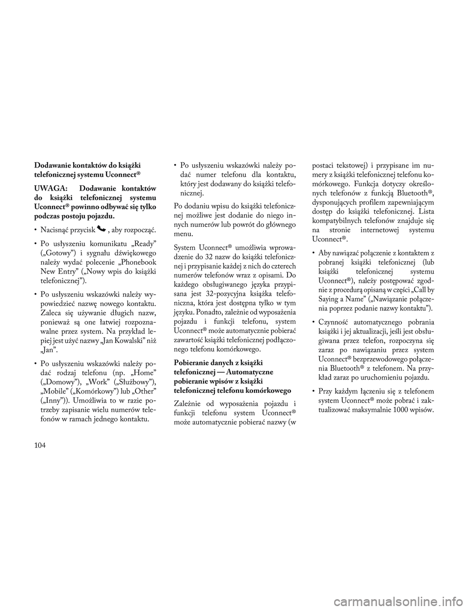 Lancia Voyager 2014 Instrukcja obsługi (in Polish) Dodawanie kontaktów do książki
telefonicznej systemu Uconnect®
UWAGA: Dodawanie kontaktów
do książki telefonicznej systemu
Uconnect® powinno odbywać się tylko
podczas postoju pojazdu.
• Na Lancia Voyager 2014 Instrukcja obsługi (in Polish) Dodawanie kontaktów do książki
telefonicznej systemu Uconnect®
UWAGA: Dodawanie kontaktów
do książki telefonicznej systemu
Uconnect® powinno odbywać się tylko
podczas postoju pojazdu.
• Na