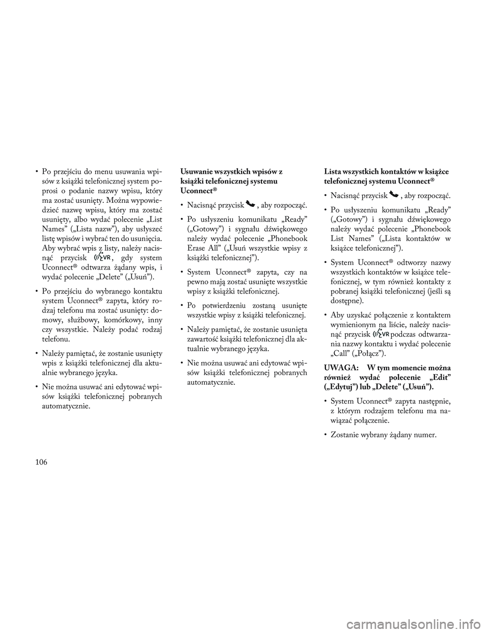 Lancia Voyager 2014 Instrukcja obsługi (in Polish) • Po przejściu do menu usuwania wpi-sów z książki telefonicznej system po-
prosi o podanie nazwy wpisu, który
ma zostać usunięty. Można wypowie-
dzieć nazwę wpisu, który ma zostać
usuni Lancia Voyager 2014 Instrukcja obsługi (in Polish) • Po przejściu do menu usuwania wpi-sów z książki telefonicznej system po-
prosi o podanie nazwy wpisu, który
ma zostać usunięty. Można wypowie-
dzieć nazwę wpisu, który ma zostać
usuni
