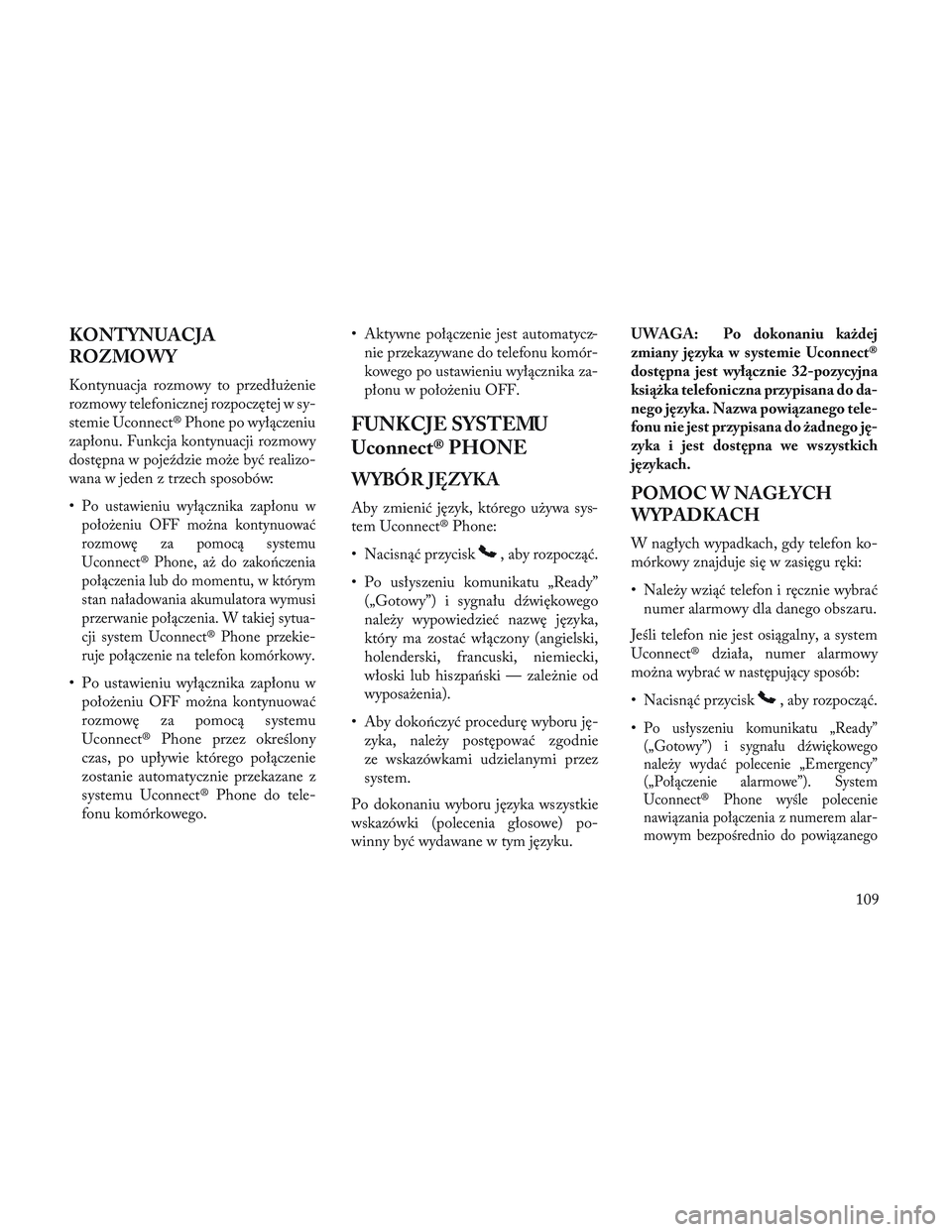 Lancia Voyager 2014 Instrukcja obsługi (in Polish) KONTYNUACJA
ROZMOWY
Kontynuacja rozmowy to przedłużenie
rozmowy telefonicznej rozpoczętej w sy-
stemie Uconnect® Phone po wyłączeniu
zapłonu. Funkcja kontynuacji rozmowy
dostępna w pojeździe Lancia Voyager 2014 Instrukcja obsługi (in Polish) KONTYNUACJA
ROZMOWY
Kontynuacja rozmowy to przedłużenie
rozmowy telefonicznej rozpoczętej w sy-
stemie Uconnect® Phone po wyłączeniu
zapłonu. Funkcja kontynuacji rozmowy
dostępna w pojeździe