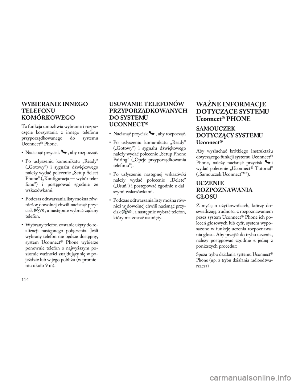 Lancia Voyager 2014 Instrukcja obsługi (in Polish) WYBIERANIE INNEGO
TELEFONU
KOMÓRKOWEGO
Ta funkcja umożliwia wybranie i rozpo-
częcie korzystania z innego telefonu
przyporządkowanego do systemu
Uconnect® Phone.
• Nacisnąć przycisk
, aby roz Lancia Voyager 2014 Instrukcja obsługi (in Polish) WYBIERANIE INNEGO
TELEFONU
KOMÓRKOWEGO
Ta funkcja umożliwia wybranie i rozpo-
częcie korzystania z innego telefonu
przyporządkowanego do systemu
Uconnect® Phone.
• Nacisnąć przycisk
, aby roz