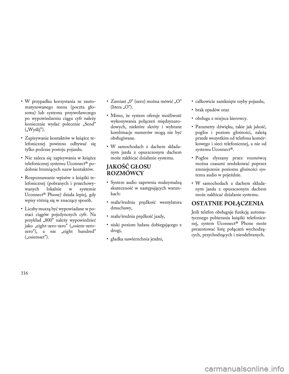 Lancia Voyager 2014  Instrukcja obsługi (in Polish) • W przypadku korzystania ze zauto-matyzowanego menu (poczta gło-
sowa) lub systemu przywoławczego
po wypowiedzeniu ciągu cyfr należy
koniecznie wydać polecenie „Send”
(„Wyślij”).
• 