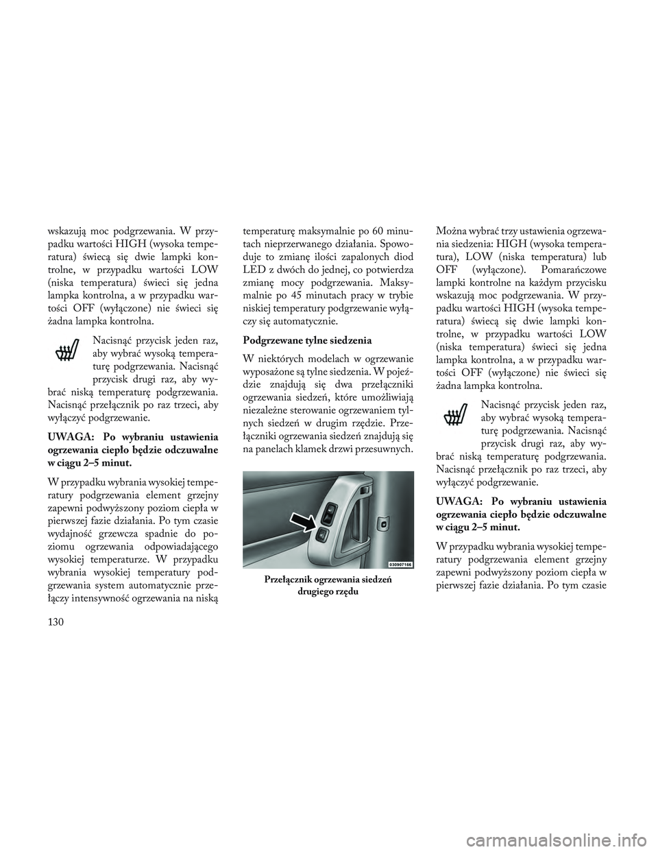 Lancia Voyager 2014  Instrukcja obsługi (in Polish) wskazują moc podgrzewania. W przy-
padku wartości HIGH (wysoka tempe-
ratura) świecą się dwie lampki kon-
trolne, w przypadku wartości LOW
(niska temperatura) świeci się jedna
lampka kontrolna