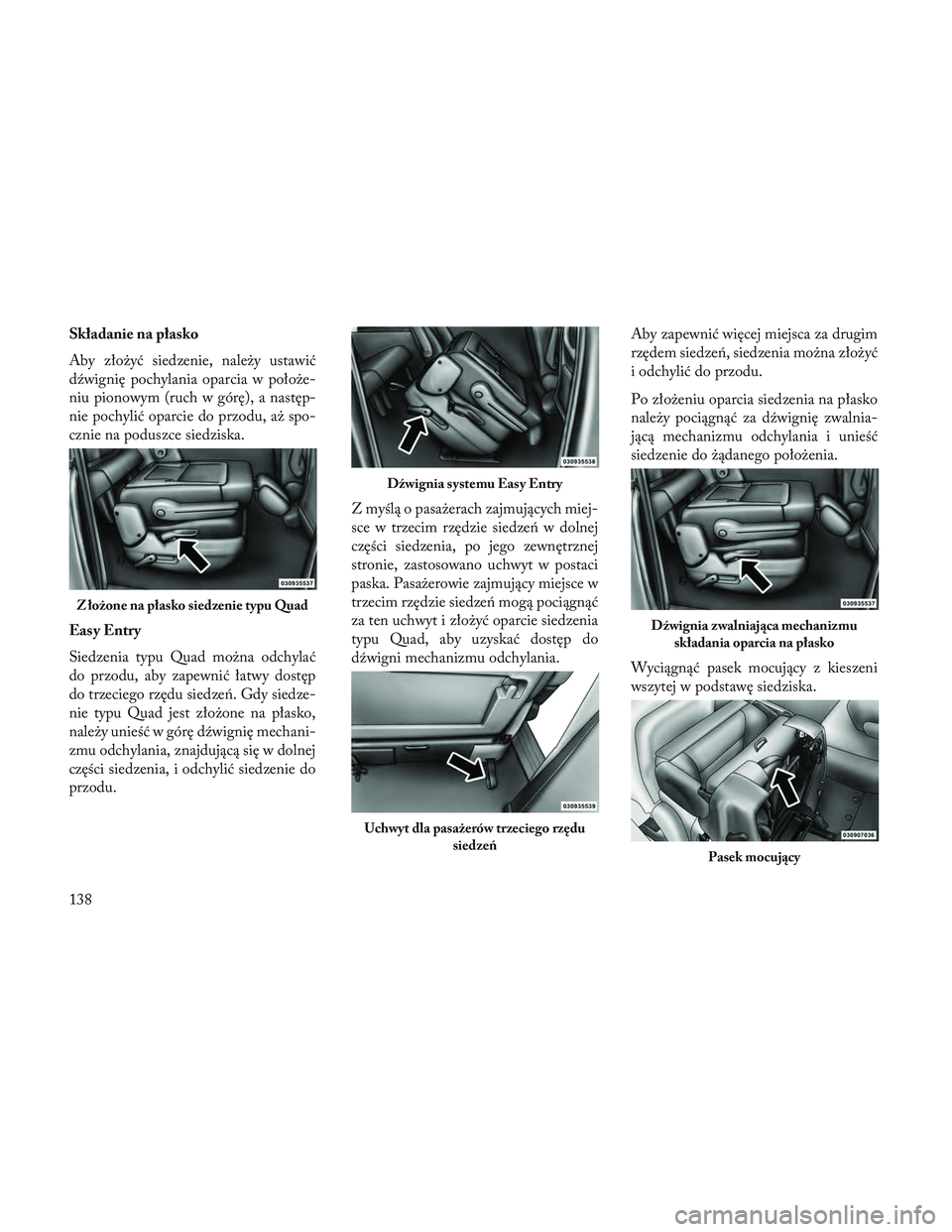 Lancia Voyager 2014 Instrukcja obsługi (in Polish) Składanie na płasko
Aby złożyć siedzenie, należy ustawić
dźwignię pochylania oparcia w położe-
niu pionowym (ruch w górę), a następ-
nie pochylić oparcie do przodu, aż spo-
cznie na po Lancia Voyager 2014 Instrukcja obsługi (in Polish) Składanie na płasko
Aby złożyć siedzenie, należy ustawić
dźwignię pochylania oparcia w położe-
niu pionowym (ruch w górę), a następ-
nie pochylić oparcie do przodu, aż spo-
cznie na po