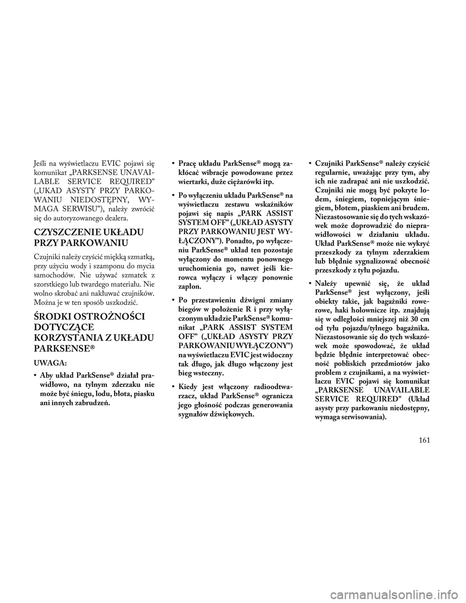 Lancia Voyager 2014 Instrukcja obsługi (in Polish) Jeśli na wyświetlaczu EVIC pojawi się
komunikat „PARKSENSE UNAVAI-
LABLE SERVICE REQUIRED”
(„UKAD ASYSTY PRZY PARKO-
WANIU NIEDOSTĘPNY, WY-
MAGA SERWISU”), należy zwrócić
się do autory Lancia Voyager 2014 Instrukcja obsługi (in Polish) Jeśli na wyświetlaczu EVIC pojawi się
komunikat „PARKSENSE UNAVAI-
LABLE SERVICE REQUIRED”
(„UKAD ASYSTY PRZY PARKO-
WANIU NIEDOSTĘPNY, WY-
MAGA SERWISU”), należy zwrócić
się do autory