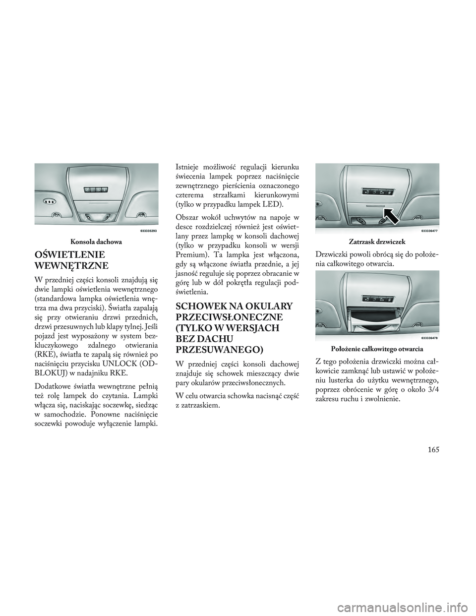 Lancia Voyager 2014 Instrukcja obsługi (in Polish) O\bWIETLENIE
WEWNĘTRZNE
W przedniej części konsoli znajdują się
dwie lampki oświetlenia wewnętrznego
(standardowa lampka oświetlenia wnę-
trza ma dwa przyciski). \fwiatła zapalają
się przy Lancia Voyager 2014 Instrukcja obsługi (in Polish) O\bWIETLENIE
WEWNĘTRZNE
W przedniej części konsoli znajdują się
dwie lampki oświetlenia wewnętrznego
(standardowa lampka oświetlenia wnę-
trza ma dwa przyciski). \fwiatła zapalają
się przy