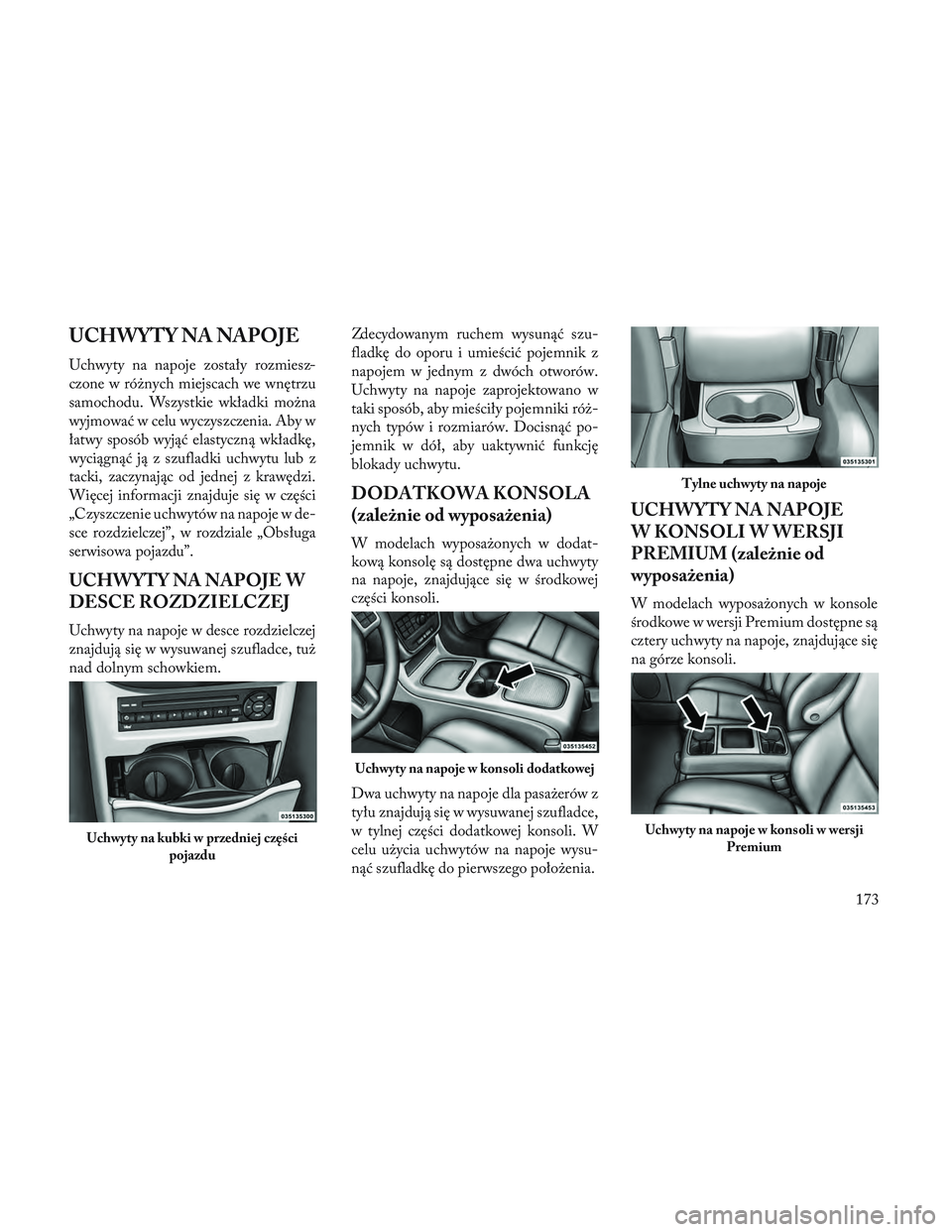 Lancia Voyager 2014 Instrukcja obsługi (in Polish) UCHWYTY NA NAPOJE
Uchwyty na napoje zostały rozmiesz-
czone w różnych miejscach we wnętrzu
samochodu. Wszystkie wkładki można
wyjmować w celu wyczyszczenia. Aby w
łatwy sposób wyjąć elastyc Lancia Voyager 2014 Instrukcja obsługi (in Polish) UCHWYTY NA NAPOJE
Uchwyty na napoje zostały rozmiesz-
czone w różnych miejscach we wnętrzu
samochodu. Wszystkie wkładki można
wyjmować w celu wyczyszczenia. Aby w
łatwy sposób wyjąć elastyc