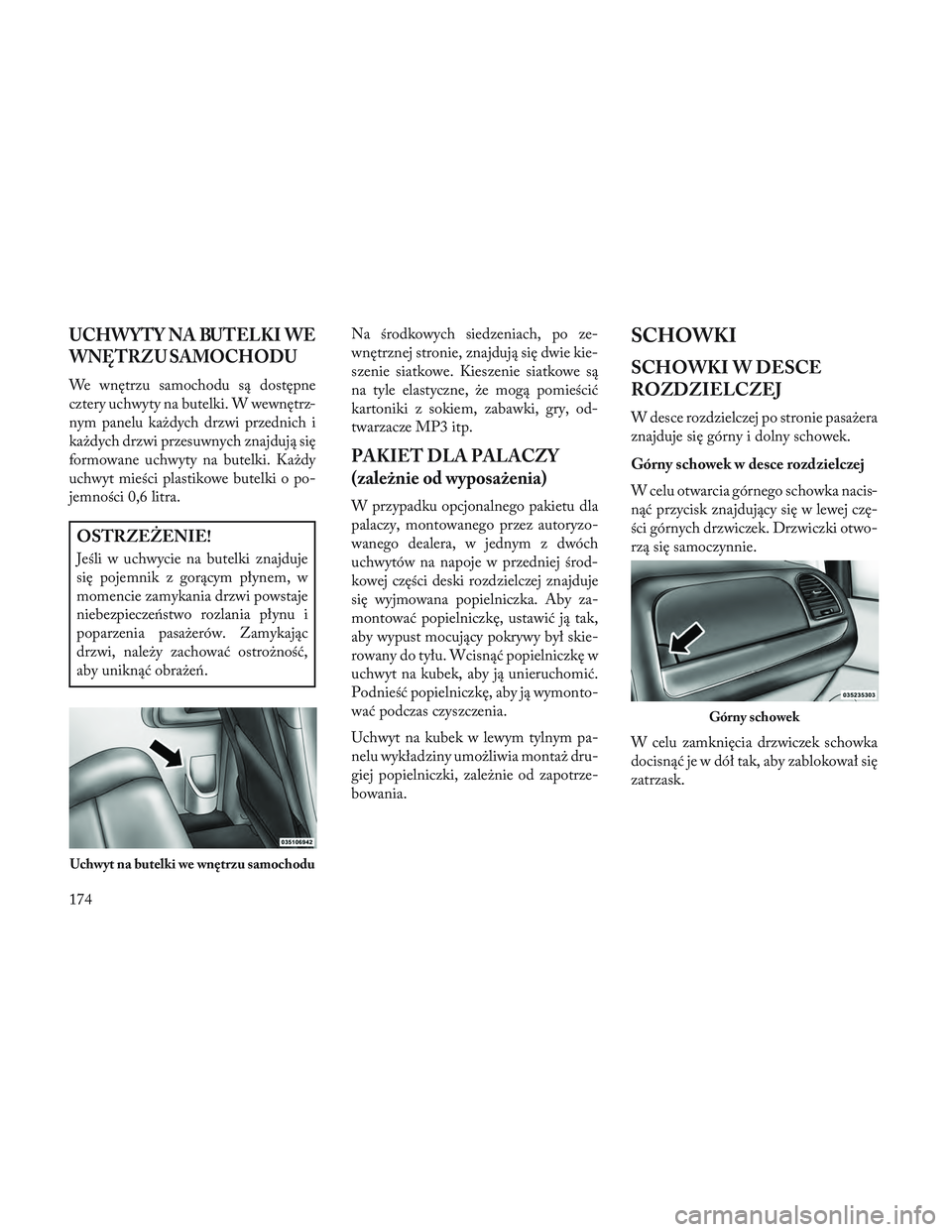 Lancia Voyager 2014 Instrukcja obsługi (in Polish) UCHWYTY NA BUTELKI WE
WNĘTRZU SAMOCHODU
We wnętrzu samochodu są dostępne
cztery uchwyty na butelki. W wewnętrz-
nym panelu każdych drzwi przednich i
każdych drzwi przesuwnych znajdują się
for Lancia Voyager 2014 Instrukcja obsługi (in Polish) UCHWYTY NA BUTELKI WE
WNĘTRZU SAMOCHODU
We wnętrzu samochodu są dostępne
cztery uchwyty na butelki. W wewnętrz-
nym panelu każdych drzwi przednich i
każdych drzwi przesuwnych znajdują się
for