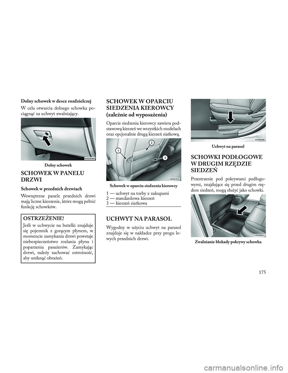 Lancia Voyager 2014 Instrukcja obsługi (in Polish) Dolny schowek w desce rozdzielczej
W celu otwarcia dolnego schowka po-
ciągnąć za uchwyt zwalniający.
SCHOWEK W PANELU
DRZWI
Schowek w przednich drzwiach
Wewnętrzne panele przednich drzwi
mają l Lancia Voyager 2014 Instrukcja obsługi (in Polish) Dolny schowek w desce rozdzielczej
W celu otwarcia dolnego schowka po-
ciągnąć za uchwyt zwalniający.
SCHOWEK W PANELU
DRZWI
Schowek w przednich drzwiach
Wewnętrzne panele przednich drzwi
mają l